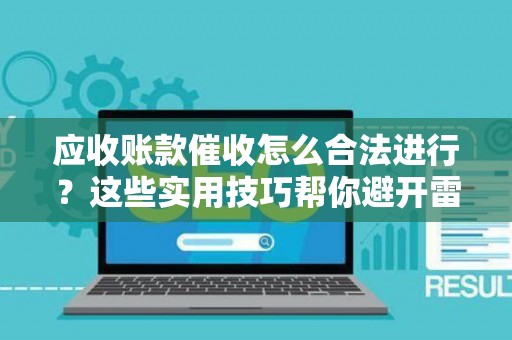 应收账款催收怎么合法进行?这些实用技巧帮你避开雷区 应收账款催收怎么合法进行?这些实用技巧帮你避开雷区